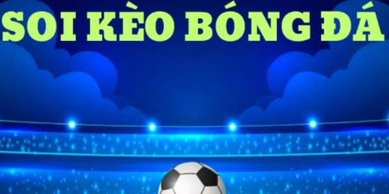 Soi kèo bóng đá Các loại kèo phổ biến trong Soi kèo bóng đá