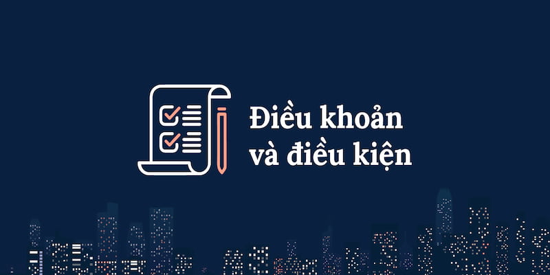 Điều kiện điều khoản Tại sao Điều kiện điều khoản lại quan trọng với người chơi cá cược?